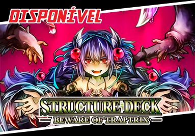 Já Disponível! - Yu-Gi-Oh! Deck Estrutural - Beware of Traptrix!